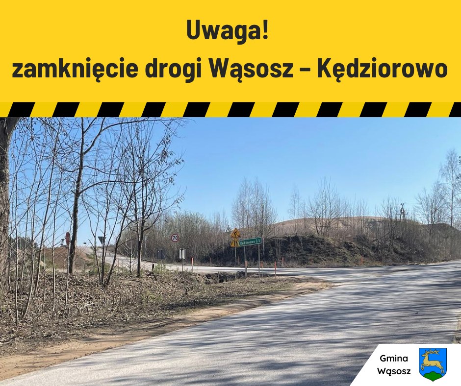 Uwaga – zamknięcie drogi Wąsosz – Kędziorowo!